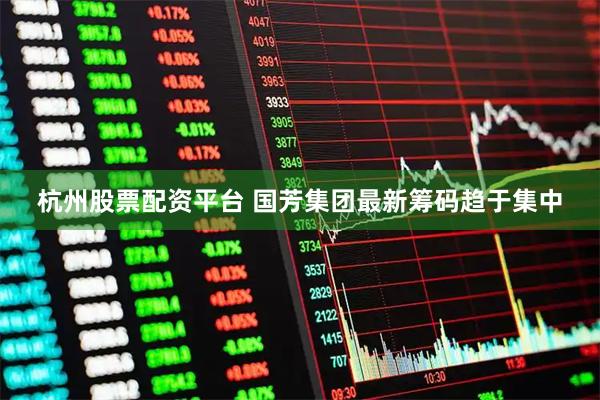 杭州股票配资平台 国芳集团最新筹码趋于集中
